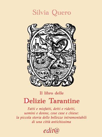 Il libro delle «Delizie tarantine. Fatti e misfatti, detti e ridetti, uomini e donne, cose case e chiese: piccola storia delle bellezze intramontabili di una città antichissima» - Silvia Quero - Libro Edita Casa Editrice & Libraria 2019, Le centurie | Libraccio.it