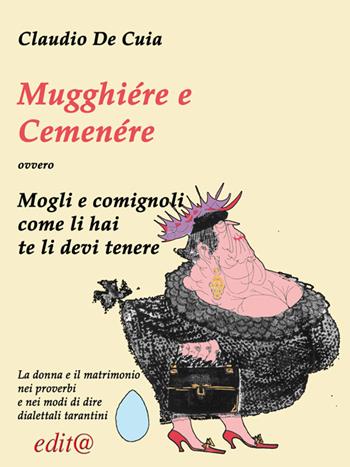Mugghiére e Cemenére come l'èje te l'à tenère (Mogli e comignoli, come li hai te li dovrai tenere). ovvero La donna e il matrimonio nei proverbi e nei modi di dire dialettali tarantini - Claudio De Cuia - Libro Edita Casa Editrice & Libraria 2020, Le centurie | Libraccio.it