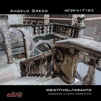 40° 29' N 17° 18' E. Obiettivo su Taranto. Coordinate e visioni prospettiche. Ediz. italiana e inglese - Angelo Greco - Libro Edita Casa Editrice & Libraria 2022, Illustrati | Libraccio.it