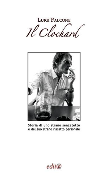 Il Clochard. Storia di uno strano senzatetto e del suo strano riscatto personale - Luigi Falcone - Libro Edita Casa Editrice & Libraria 2020, InEdit@ | Libraccio.it