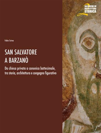 San Salvatore a Barzanò. Da chiesa privata a canonica battesimale, tra storia, architettura e congegno figurativo - Fabio Scirea - Libro Società Archeologica 2016, Ricerche di architettura storica | Libraccio.it