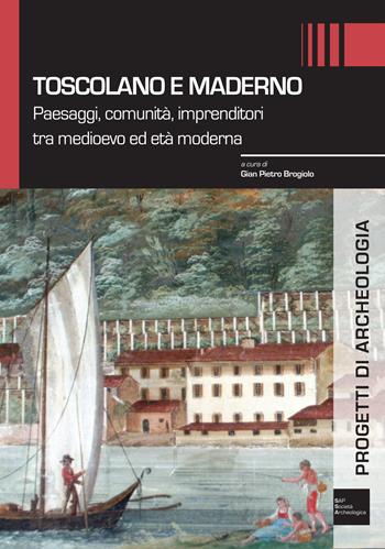 Toscolano e Maderno. Paesaggi, comunità, imprenditori tra medioevo ed età moderna  - Libro Società Archeologica 2018, Progetti di archeologia | Libraccio.it