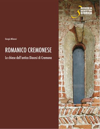 Romanico cremonese. Le chiese dell'antica Diocesi di Cremona - Giorgio Milanesi - Libro Società Archeologica 2018, Ricerche di architettura storica | Libraccio.it