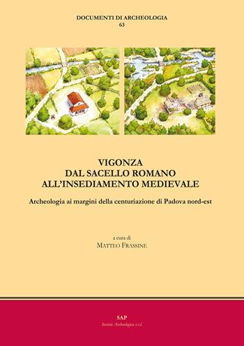 Vigonza. Dal sacello romano all'insediamento medievale. Archeologia ai margini della centuriazione di Padova nord-est  - Libro Società Archeologica 2019, Documenti di archeologia | Libraccio.it