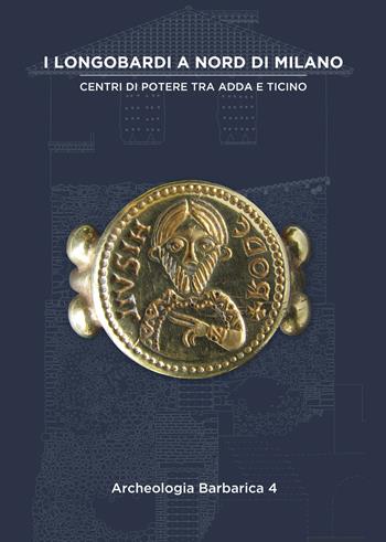 I Longobardi a nord di Milano. Centri di potere tra Adda e Ticino. IV incontro per l’Archeologia barbarica (Cairate, 21 settembre 2019)  - Libro Società Archeologica 2020 | Libraccio.it