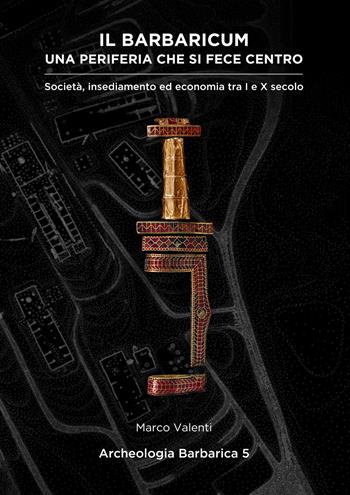 Il Barbaricum: una periferia che si fece centro. Società, insediamento ed economia tra I e X secolo - Marco Valenti - Libro Società Archeologica 2021 | Libraccio.it