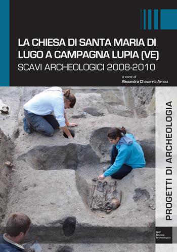 La chiesa di Santa Maria di Lugo a Campagna Lupia (VE). Scavi archeologici 2008-2010  - Libro Società Archeologica 2023, Progetti di archeologia | Libraccio.it