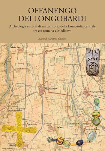 Offanengo dei Longobardi. Archeologia e storia di un territorio della Lombardia centrale tra età romana e Medioevo  - Libro Società Archeologica 2022 | Libraccio.it
