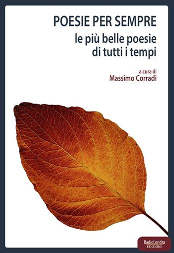 Poesie per sempre. Le più belle poesie di tutti i tempi - Max Corradi - Libro Radio Londra 2016 | Libraccio.it