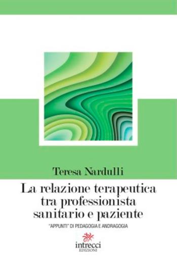 La relazione terapeutica tra professionista sanitario e paziente. «Appunti» di pedagogia e andragogia - Teresa Nardulli - Libro Intrecci Edizioni 2015, Esse | Libraccio.it