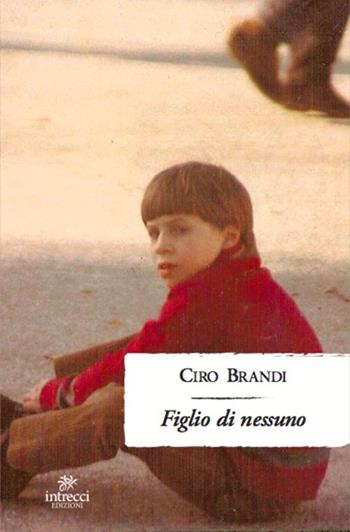 Figlio di nessuno - Ciro Brandi - Libro Intrecci Edizioni 2015, Enne | Libraccio.it