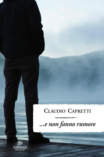 ... E non fanno rumore - Claudio Capretti - Libro Intrecci Edizioni 2015, Enne | Libraccio.it