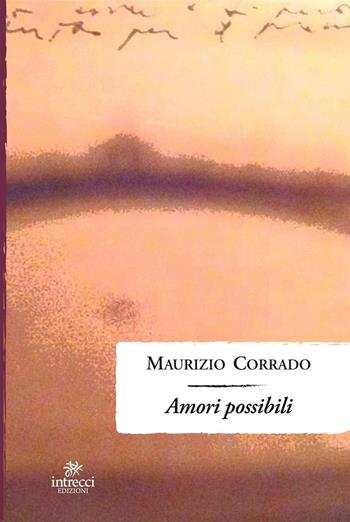 Amori possibili - Maurizio Corrado - Libro Intrecci 2016, Enne | Libraccio.it
