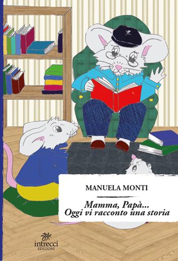 Mamma, papà... Oggi vi racconto una storia - Manuela Monti - Libro Intrecci Edizioni 2016 | Libraccio.it