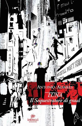 Luna. Il sequestratore di Graal - Antonio Alvares - Libro Intrecci Edizioni 2016, Esse | Libraccio.it