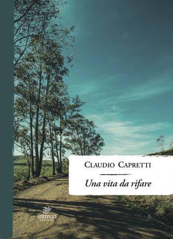 Una vita da rifare - Claudio Capretti - Libro Intrecci Edizioni 2017, Enne | Libraccio.it