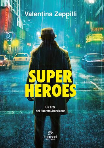 Super heroes. Gli eroi nel fumetto americano - Valentina Zeppilli - Libro Intrecci Edizioni 2018 | Libraccio.it