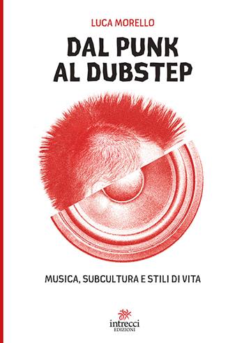 Dal punk al dubstep. Musica, subcultura e stili di vita - Luca Morello - Libro Intrecci Edizioni 2018, Esse | Libraccio.it