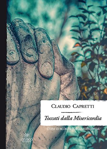 Toccati dalla misericordia. Storie di incontri con la misericordia - Claudio Capretti - Libro Intrecci 2018, Enne | Libraccio.it