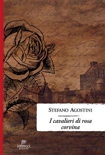 I cavalieri di Rosa Corvina - Stefano Agostini - Libro Intrecci Edizioni 2018, Enne | Libraccio.it