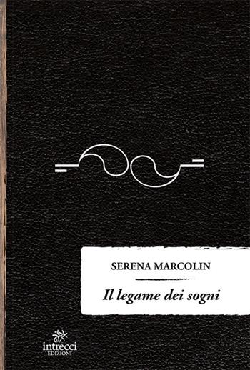 Il legame dei sogni - Serena Marcolin - Libro Intrecci Edizioni 2018 | Libraccio.it