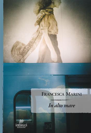 In alto mare - Francesca Marini - Libro Intrecci Edizioni 2019, Enne | Libraccio.it