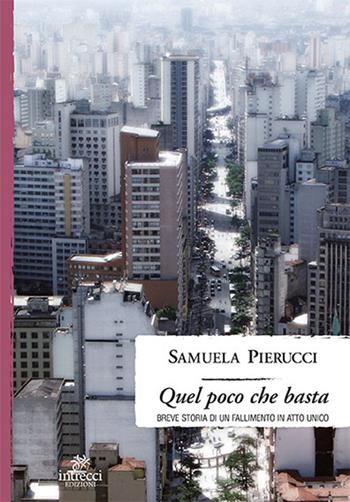 Quel poco che basta. Breve storia di un fallimento in atto unico - Samuela Pierucci - Libro Intrecci Edizioni 2020, Enne | Libraccio.it