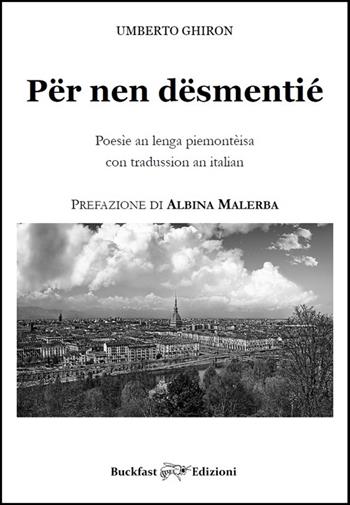 Për nen dësmentié. Poesìe an lenga piemontèisa con tradussion an italian - Umberto Ghiron - Libro Buckfast 2016 | Libraccio.it