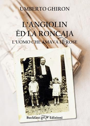 Angiolin ëd la Roncaja, l'uomo che amava le rose. Ediz. integrale - Umberto Ghiron - Libro Buckfast 2017 | Libraccio.it