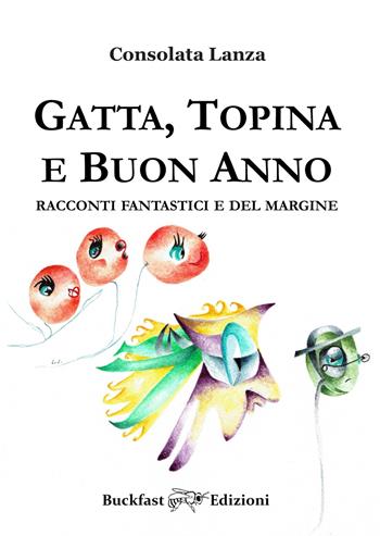 Gatta, Topina e Buon Anno. Racconti fantastici e del margine - Consolata Lanza - Libro Buckfast 2018 | Libraccio.it