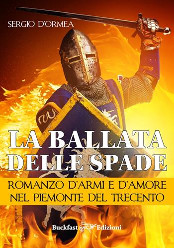 La ballata delle spade. Romanzo d'armi e d'amore nel Piemonte del Trecento - Sergio D'Ormea - Libro Buckfast 2020 | Libraccio.it