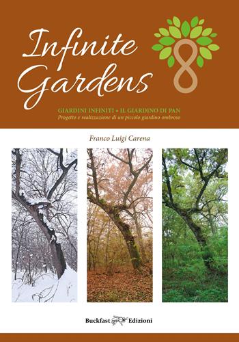 Infinite gardens. Giardini infiniti. Il giardino di PAN. Progetto e realizzazione di un piccolo giardino ombroso. Ediz. a colori - Franco Luigi Carena - Libro Buckfast 2020 | Libraccio.it