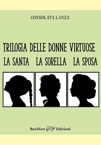 Trilogia delle donne virtuose. La santa-La sorella-La sposa. Ediz. integrale - Consolata Lanza - Libro Buckfast 2021 | Libraccio.it