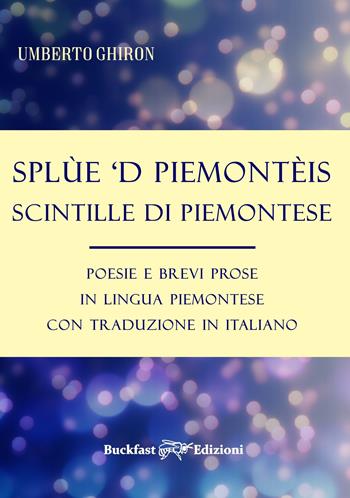Splùe 'd piemontèis-Scintille di piemontese. Poesie e brevi prose in lingua piemontese con traduzione in italiano - Umberto Ghiron - Libro Buckfast 2021 | Libraccio.it