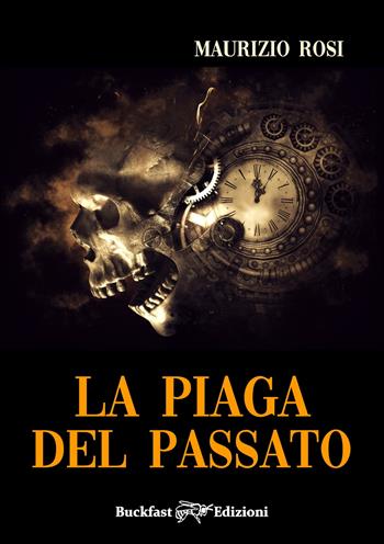 La piaga del passato - Maurizio Rosi - Libro Buckfast 2021 | Libraccio.it