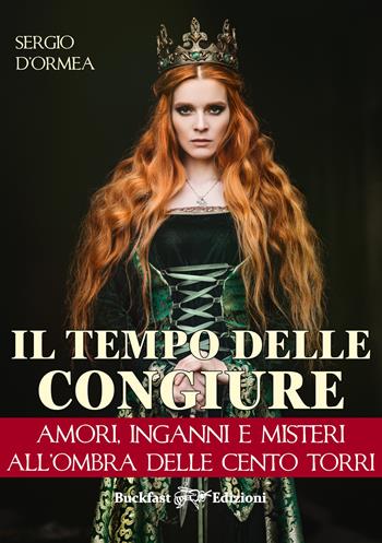 Il tempo delle congiure. Amori, inganni e misteri all'ombra delle cento torri - Sergio D'Ormea - Libro Buckfast 2021 | Libraccio.it