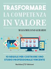 Trasformare la competenza in valore. 10 regole per costruire uno studio professionale vincente