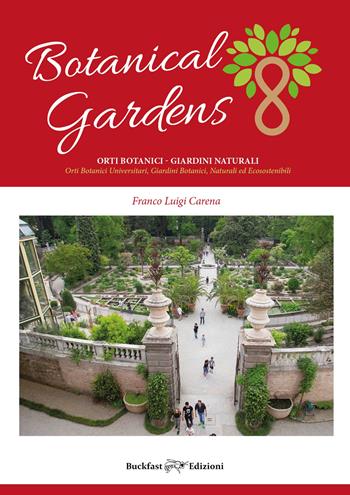 Botanical gardens. Orti botanici e arboreti. Orti botanici universitari, giardini botanici, arboreti. Ediz. illustrata - Franco Luigi Carena - Libro Buckfast 2022 | Libraccio.it