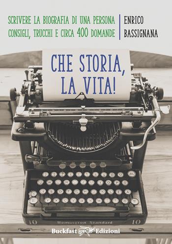 Che storia la vita! Come scrivere una biografia di una persona. Consigli, trucchi e circa 400 domande - Enrico Bassignana - Libro Buckfast 2022 | Libraccio.it