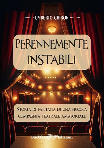 Perennemente Instabili. Storia di fantasia di una piccola compagnia teatrale amatoriale - Umberto Ghiron - Libro Buckfast 2025 | Libraccio.it