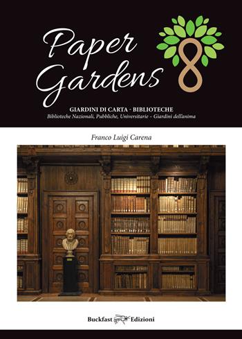 Paper gardens. Giardini di carta. Biblioteche nazionali, pubbliche, universitarie. Giardini dell'anima. Ediz. illustrata - Franco Luigi Carena - Libro Buckfast Edizioni 2025 | Libraccio.it