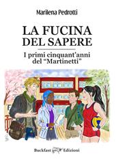 La fucina del sapere. I primi cinquant'anni del Martinetti. Ediz. integrale