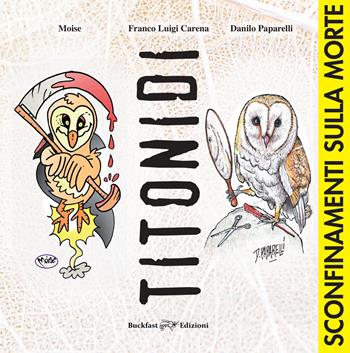 Titonidi. Sconfinamenti sulla morte. Ediz. illustrata - Franco Luigi Carena - Libro Buckfast Edizioni 2025 | Libraccio.it