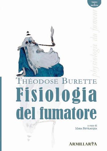 Fisiologia del fumatore-Physiologie du fumeur. Ediz. bilingue - Théodose Burette - Libro Armillaria 2015 | Libraccio.it