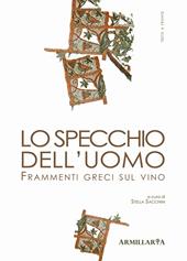 Lo specchio dell'uomo. Frammenti greci sul vino. Ediz. multilingue