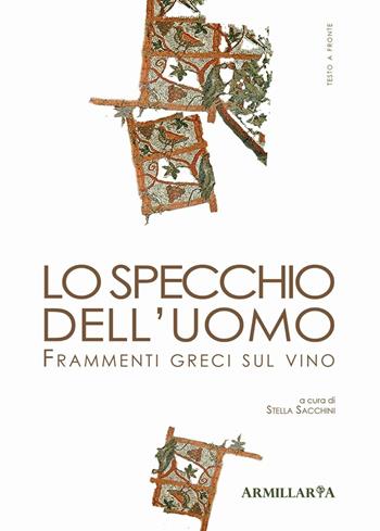 Lo specchio dell'uomo. Frammenti greci sul vino. Ediz. multilingue  - Libro Armillaria 2016 | Libraccio.it