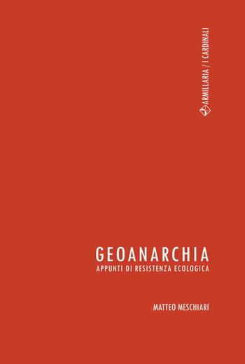 Geoanarchia. Appunti di resistenza ecologica - Matteo Meschiari - Libro Armillaria 2017, I cardinali | Libraccio.it