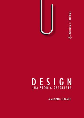 Design. Una storia sbagliata - Maurizio Corrado - Libro Armillaria 2019, I cardinali | Libraccio.it