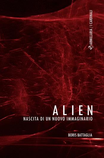 Alien. Nascita di un nuovo immaginario - Boris Battaglia - Libro Armillaria 2019, I cardinali | Libraccio.it