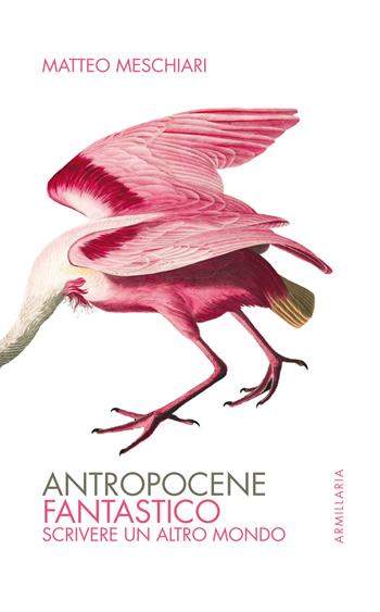 Antropocene fantastico. Scrivere un altro mondo - Matteo Meschiari - Libro Armillaria 2020, #lge | Libraccio.it